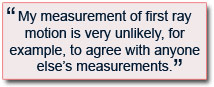 My measurement of first ray motion is very unlikely, for example, to agree with anyone else’s measurements