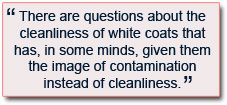 There are questions about the cleanliness of white coats that has, in some minds, given them the image of contamination instead of cleanliness.