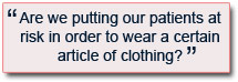 Are we putting our patients at risk in order to wear a certain article of clothing?