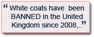 White coats have  been BANNED in the United Kingdom since 2008 