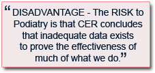 DISADVANTAGE - The RISK to Podiatry is that CER concludes that inadequate data exists to prove the effectiveness of much of what we do