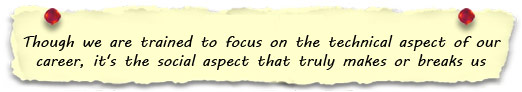 
Though we are trained to focus on the technical aspect of our career, it's the social aspect that truly makes or breaks us