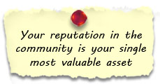 
Your reputation in the community is your single most valuable asset