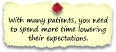 With many patients, you need to spend more time lowering their expectations.  