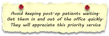 Avoid keeping post-op patients waiting.  Get them in and out of the office quickly.  They will appreciate this priority service. 