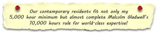 Our contemporary residents fit not only my 5,000 hour minimum but almost complete Malcolm Gladwell’s 10,000 hours rule for world-class expertise!