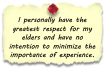 I personally have the greatest respect for my elders and have no intention to minimize the importance of experience.