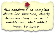 She continued to complain about her situation, clearly demonstrating a sense of entitlement that added insult to injury.