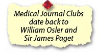 Medical Journal Clubs date back to William Osler and Sir James Paget  