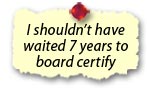 largest mistake waiting 7 years to board certify