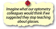 Imagine what our optometry colleagues would think if we suggested they stop teaching about glasses.