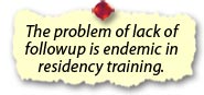 The problem of lack of followup is endemic in residency training